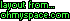 Get your own MySpace Layout now @ OhMyspace.com!