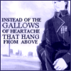 Instead of the gallows of heartache that hang from above.