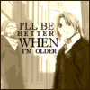 I'll be better when I'm older