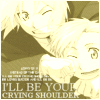 I'll be your crying shoulder.