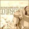 Remembered the things that you said...